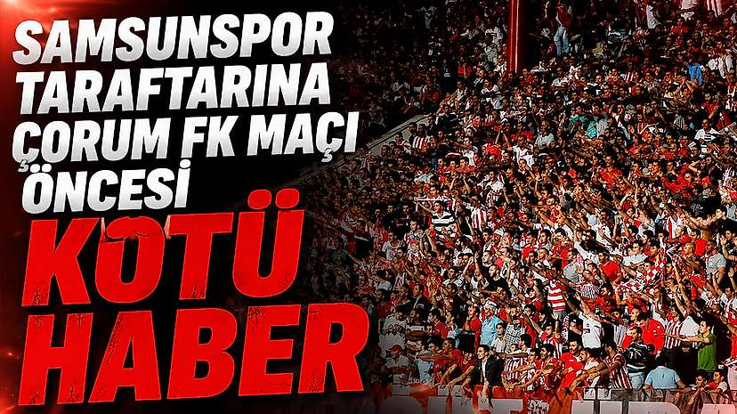 Samsunspor Taraftarına Çorum FK Maçı Öncesi Kötü Haber