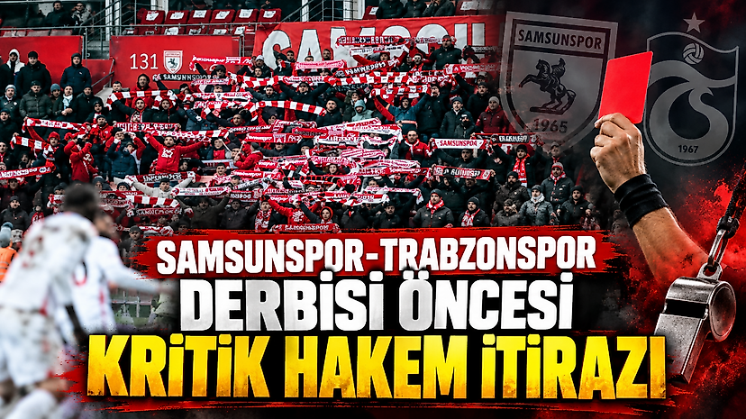 Samsunspor-Trabzonspor Derbisi Öncesi Kritik Hakem İtirazı