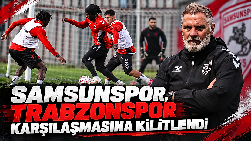 Samsunspor, Trabzonspor Karşılaşmasına Kilitlendi