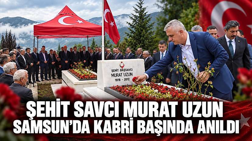 Şehit Savcı Murat Uzun Samsun’da Kabri Başında Anıldı