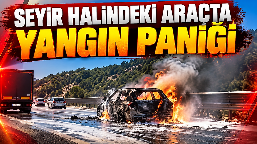 Seyir Halindeki Araçta Yangın Paniği