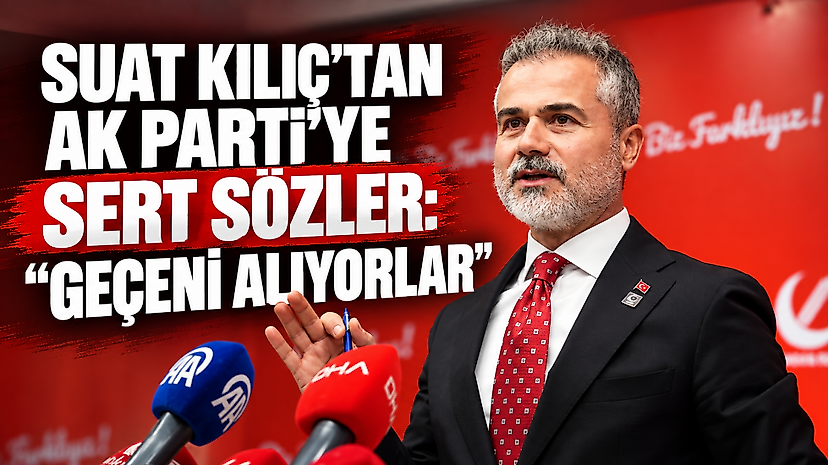 Suat Kılıç’tan AK Parti’ye sert sözler: Geçeni alıyorlar