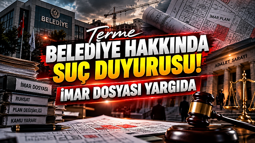 Terme Belediyesi hakkında suç duyurusu! İmar dosyası yargıda