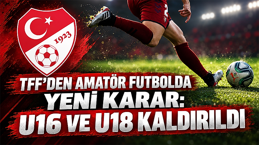 TFF’den Amatör Futbolda Yeni Karar: U16 Ve U18 Kaldırıldı