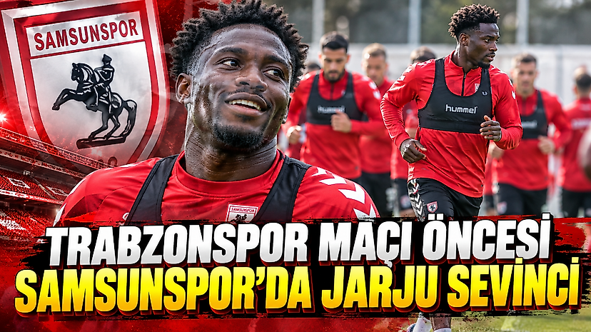 Trabzonspor Maçı Öncesi Samsunspor’da Jarju Sevinci