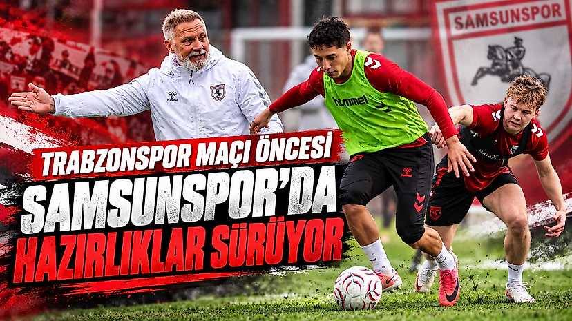 Trabzonspor Maçı Öncesi Samsunspor’da Hazırlıklar Sürüyor