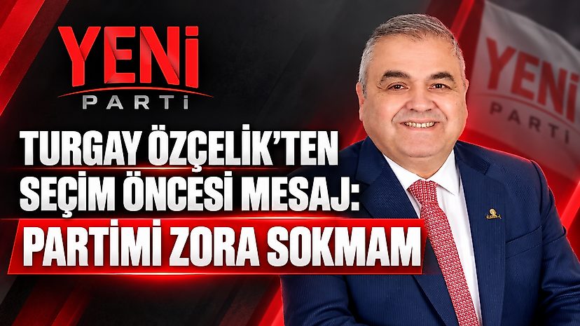 Turgay Özçelik'ten Seçim Öncesi Mesaj: Partimi Zora Sokmam