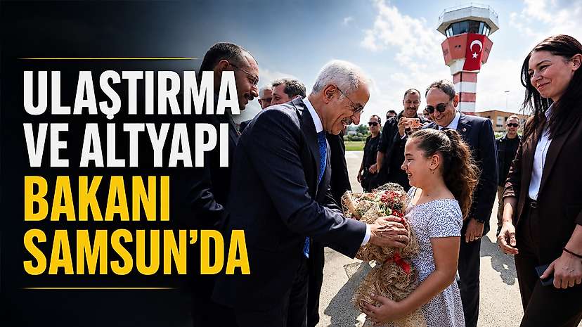 Ulaştırma Ve Altyapı Bakanı Samsun’da