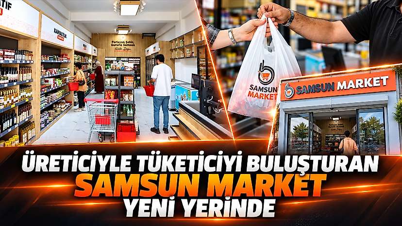 Üreticiyle Tüketiciyi Buluşturan Samsun Market Yeni Yerinde