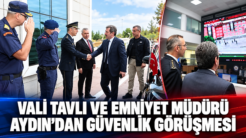 Vali Tavlı ve Emniyet Müdürü Aydın’dan Güvenlik Görüşmesi