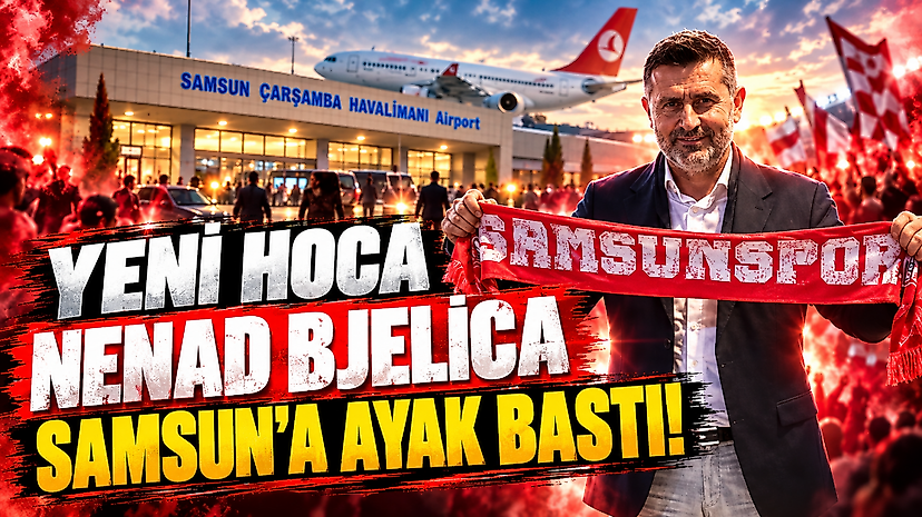 Yeni Hoca Nenad Bjelica Samsun'a Ayak Bastı!