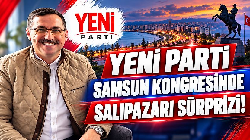 YENİ Parti Samsun Kongresinde Salıpazarı Sürprizi!