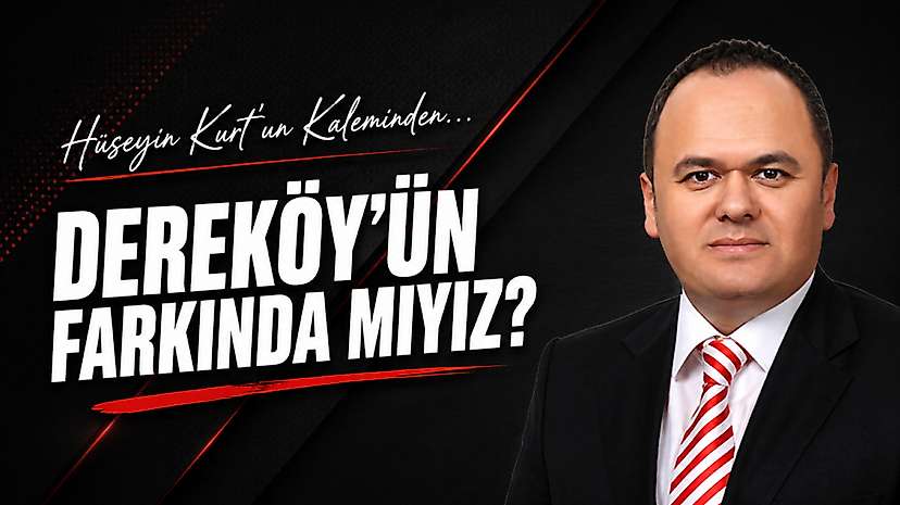 Dereköy’ün Farkında mıyız?