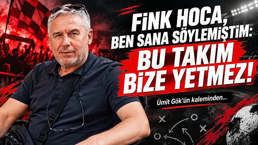 Fink Hoca, Ben Sana Söylemiştim: Bu Takım Bize Yetmez!