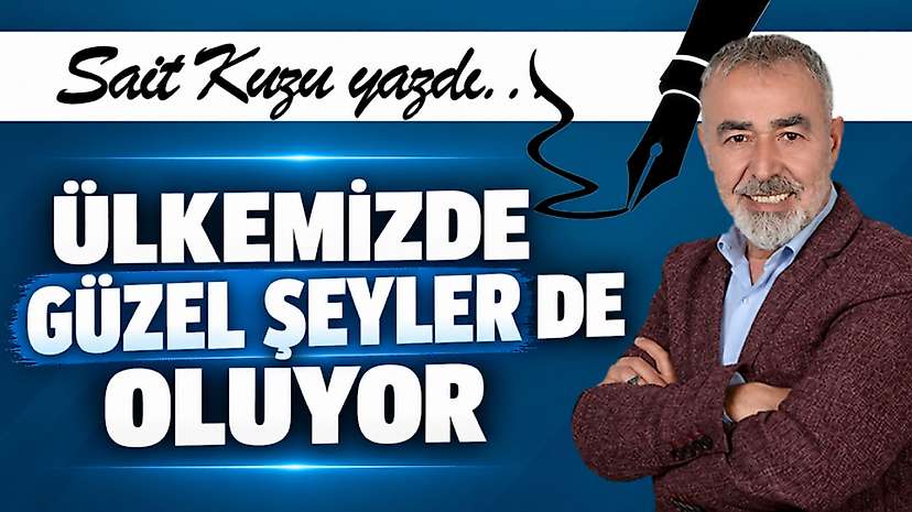 “Ülkemizde Güzel Şeyler de Oluyor”