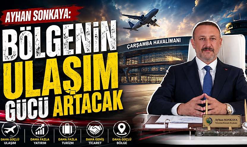 Ayhan Sonkaya: Bölgenin Ulaşım Gücü Artacak