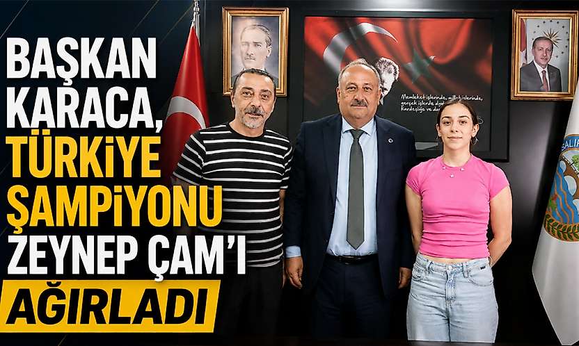Başkan Karaca, Türkiye Şampiyonu Zeynep Çam'ı Ağırladı
