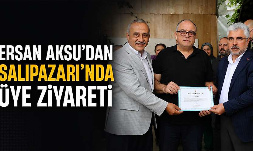 Ersan Aksu'dan Salıpazarı'nda Üye Ziyareti