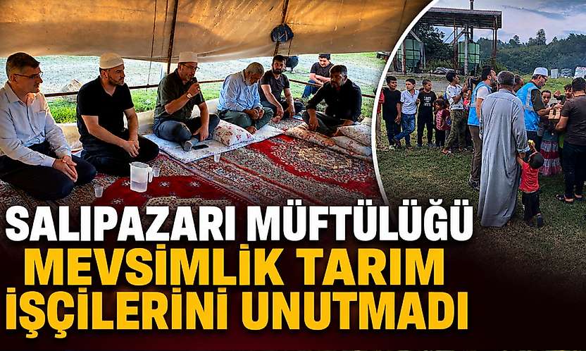 Salıpazarı Müftülüğü Mevsimlik Tarım İşçilerini Unutmadı