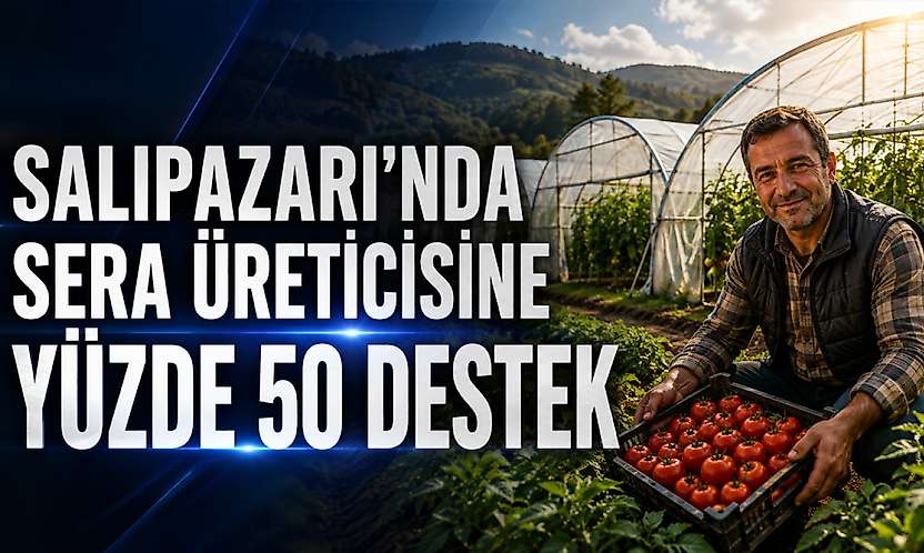Salıpazarı'nda sera üreticilerine yüzde 50 destek