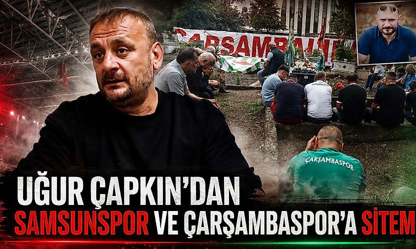 Uğur Çapkın'dan Samsunspor ve Çarşambaspor'a Sitem